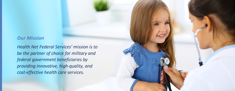 Health Net Federal Services' mission is to be the partner of choice for military and federal government beneficiaries by providing innovative, high-quality, and cost-effective health care services.